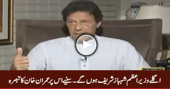 Imran Khan's Views About Shahbaz Sharif As Next Prime Minister
