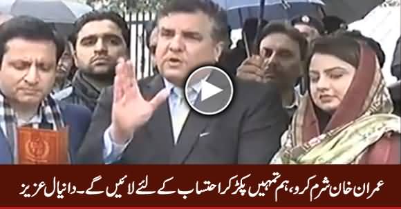 Imran Khan Sharam Karo, Hum Tumhein Pakar Kar Ehtisab Ke Liye Layein Ge - Daniyal Aziz