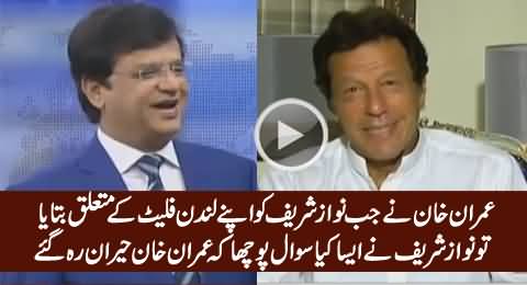 Imran Khan Telling What Nawaz Sharif Asked When He Told Him About His London Flat