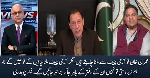 Imran Khan want to meet army chief but we can't force army chief to meet - Fawad Chaudhry