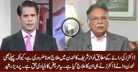 It Is Necessary For Nawaz Sharif To Go To London For Treatment - Pervez Rasheed