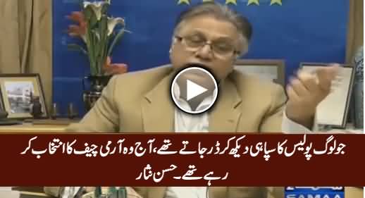 Jo Loog Police Ke Sipahi Se Dar Jate Thay, Aaj Woh Army Chief Select Kar Rahe Thay - Hassan Nisar