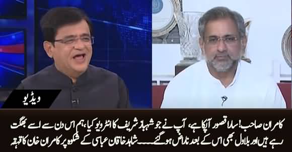 Kamran Sahib! Sara Qasoor Apka Hai, Ap Shehbaz Sharif Ka Interview Soch Samajh Kar Kia Karen - Shahid Khaqan Abbasi