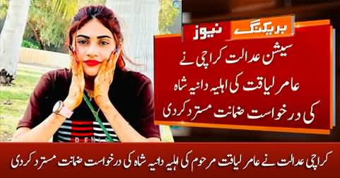 Karachi court rejects the bail plea of Aamir Liaquat's wife Dania Shah