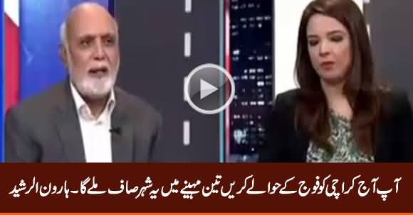 Karachi Fauj Ke Hawaale Karein, 3 Maah Mein Yeh Shehr Saaf Hoga - Haroon Rasheed