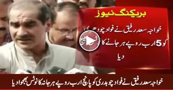 Khawaja Saad Rafique Sends 5 Billion Rs. Defamation Notice To Fawad Chaudhry