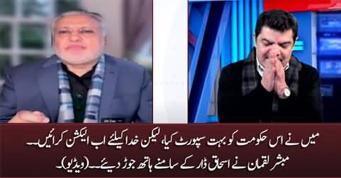 Khuda ke liye ab election karwayein - Mubashir Luqman ne Ishaq Dar Ke samny hath joor diye