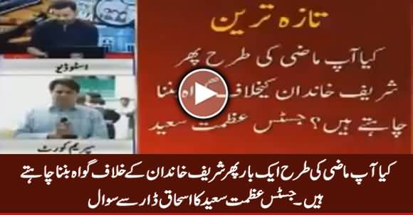 Kia Aap Phir Sharif Family Ke Khilaf Gawah Banna Chahte Hain - Justice Azmat Saeed To Ishaq Dar