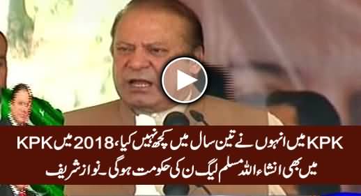 KPK Mein Inhon Ne Kuch Nahi Kia, 2018 Mein KPK Mein Bhi Hamari Hakumat Hogi - Nawaz Sharif