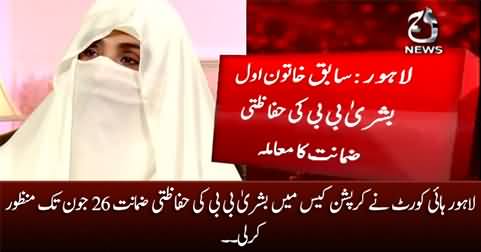 LHC approved the protective bail of Bushra Bibi till June 26 in corruption case