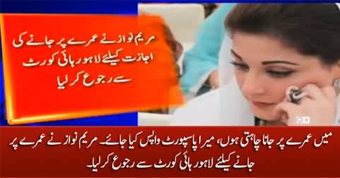 Maryam Nawaz approached the Lahore High Court seeking permission to go for Umrah