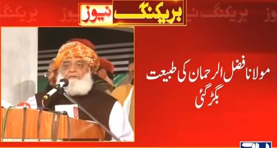 Maulana Fazlur Rehman Ki Tabiyat Bigar Gai