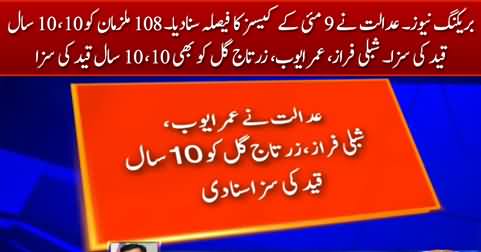 May 9 case verdict: Court sentenced 108 accused to 10 years in prison including Zartaj Gul, Shibli Faraz & Omar Ayub