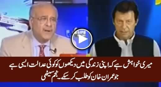 Mein Apni Zindagi Mein Daikhna Chahta Hoon Ke Koi Adalat Imran Khan Ko Talab Kare - Najam Sethi