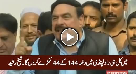 Mein Kal Hi Rawalpindi Mein Dafa 144 Ke 44 Tukrey Karon Ga - Sheikh Rasheed