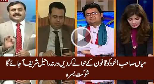 Mian Saab Khud Ko Qanoon Ke Hawale Kar Dein Warna Raheel Sharif Aa Jaye Ga - Shaukat Basra