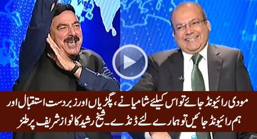 Modi Raiwind Jaye Tu Us Ka Zabrdast Istaqbal Aur Hum Jayein Tu Dande - Sheikh Rasheed