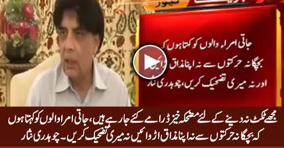 Mujhe Ticket Na Dene Ke Liye Jati Umra Waale Drame Kar Rahe Hain - Chaudhry Nisar