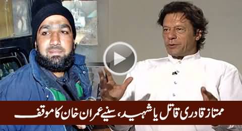 Mumtaz Qadri Is Killer or Shaheed, Watch Imran Khan's Views