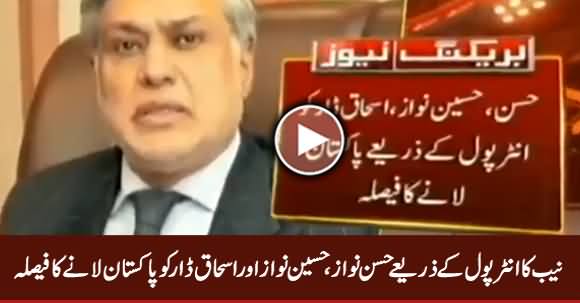 NAB Decide to Bring Back Ishaq Dar, Hassan And Hussain Nawaz Through Interpol