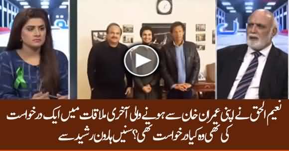 Naeemul Haq Requested Imran Khan In His Last Meeting, What Was It? Listen Haroon Ur Rasheed