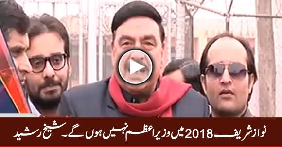 Nawaz Sharif 2018 Mein Prime Minister Nahi Honge - Sheikh Rasheed
