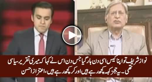 Nawaz Sharif Apna Case Usi Din Haar Gaye Jab Kaha Ke Meri Taqreer Siasi Thi - Aitzaz Ahsan