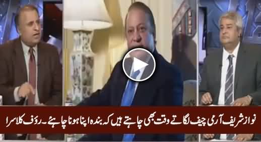 Nawaz Sharif Army Chief Lagate Waqt Bhi Chahte Hain Banda Apna Hona Chahiye - Rauf Klasra