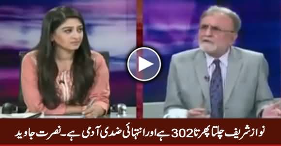 Nawaz Sharif Chalta Phirta 302 Hai Aur Intehai Ziddi Aadmi Hai - Nusrat Javed