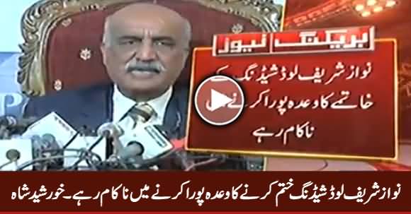 Nawaz Sharif Failed To Fulfill His Promise To End Power Load Shedding - Khursheed Shah