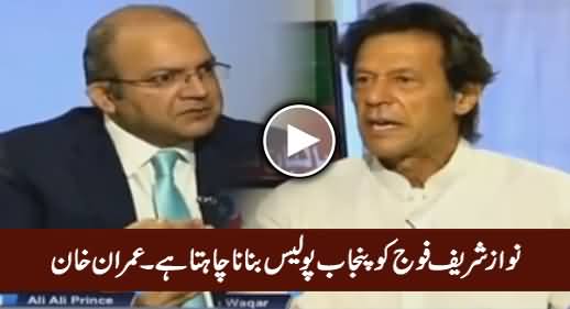 Nawaz Sharif Fauj Ko Punjab Police Banana Chahte Hain - Imran Khan
