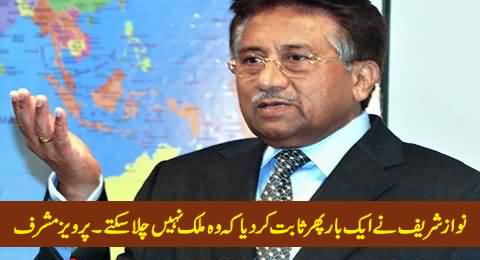 Once Again Nawaz Sharif Has Proved That He Cannot Run the Country - Pervez Musharraf
