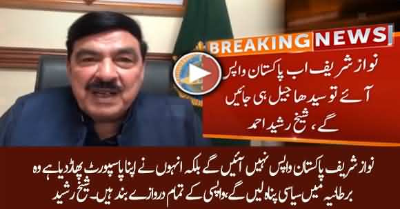 Nawaz Sharif Has Ripped Up His Passport And Will Seek Asylum In UK - Sheikh Rasheed