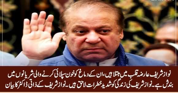 Nawaz Sharif Is Heart Patient, His Life is in Danger - Nawaz Sharif's Doctor