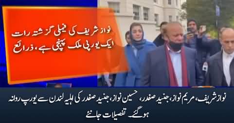 Nawaz Sharif, Maryam Nawaz, Junaid Safdar, Hussain Nawaz left London for Europe