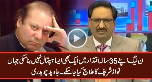 Nawaz Sharif Pakistan Mein Aik Bhi Aisa Hospital Nahi Bana Sake Jahan Unka Elaj Ho Sake - Javed Chaudhry