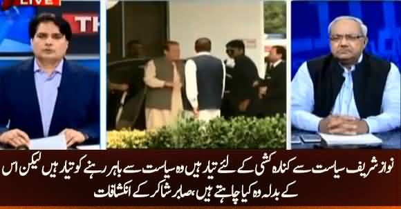 Nawaz Sharif Ready To Quit Politics Soon In Exchange Of Some Things - Sabir Shakir