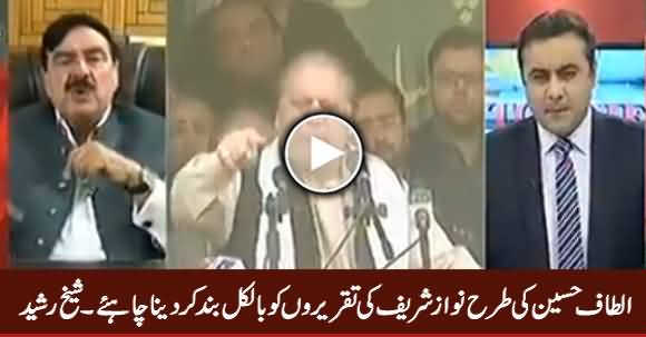 Nawaz Sharif's Speeches Should Be Banned Like Altaf Hussain's Speeches - Sheikh Rasheed