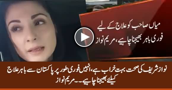 Nawaz Sharif Should Be Immediately Sent Abroad For Treatment - Maryam Nawaz