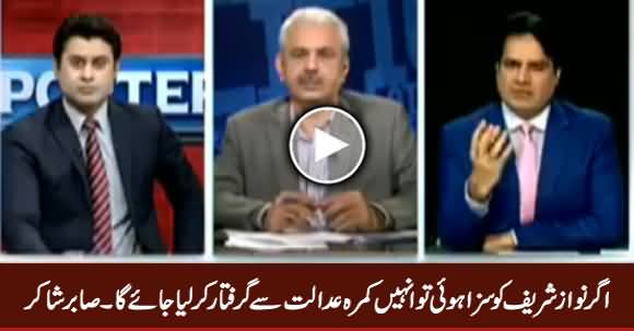 Nawaz Sharif Will Be Arrested From Court Room If Convicted - Sabir Shakir