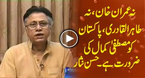 No Imran Khan, No Tahir ul Qadri, Pakistan Needs A Mustafa Kamal - Hassan Nisar