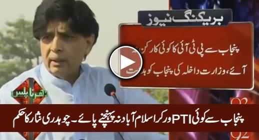 No PTI Worker Should Come From Punjab or Else They Will Be Arrested - Chaudhry Nisar