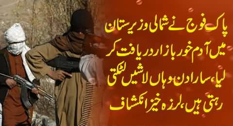 Pak Army Discovered Adam Khor Bazar in North Waziristan, Filled with Hanging Dead Bodies