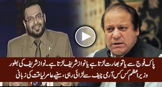 Pak Fauj Se Ya Tu Bharat Larta Hai Ya Nawaz Sharif Larta Hai - Amir Liaquat