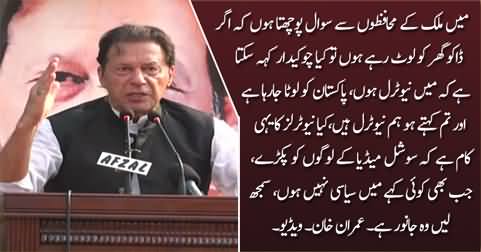 Pakistan is being looted and you say we are neutral - Imran Khan lashes out at Establishment