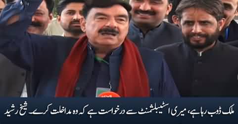 Pakistan is collapsing, I request the establishment to intervene - Sheikh Rasheed