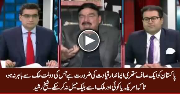 Pakistan Ko Clean Hukamrano Ki Zarorat Hai Jis Ko Koi Blackmail Na Kar Sake - Sheikh Rasheed
