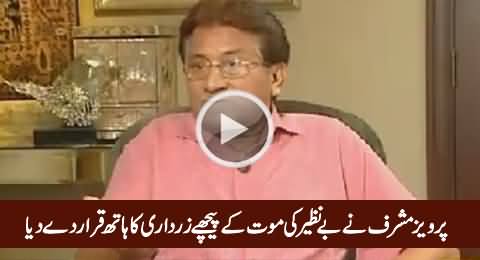 Pervez Musharraf Claims Asif Zardari is Behind Benazir Bhutto's Murder