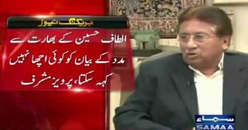 Pervez Musharraf Response on Altaf Hussain's Statement Seeking Help From India