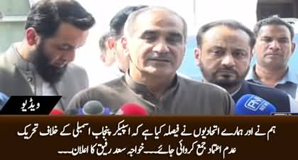 Opposition has decided to submit no-confidence motion against speaker Punjab Assembly - Khawaja Saad Rafique
